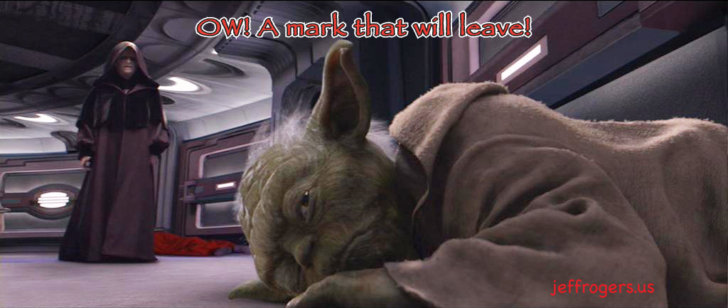 Yoda says: "Ow, a mark that will leave!"